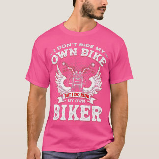 Camiseta I Don't Ride My Own Bike But I Do Ride My Own Bike