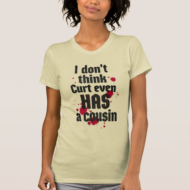 Camiseta I Don't Think Curt Even Has a Cousin (Anverso)