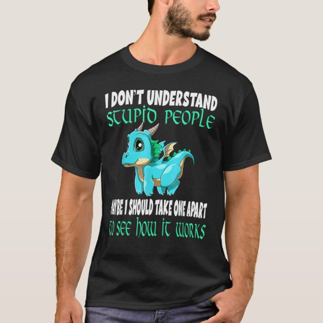 Camiseta I Don't Understand Stupid People Cute Dragons  6 (Anverso)