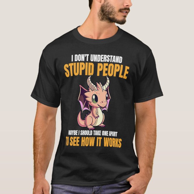 Camiseta I Don't Understand Stupid People Funny Dragons Lov (Anverso)