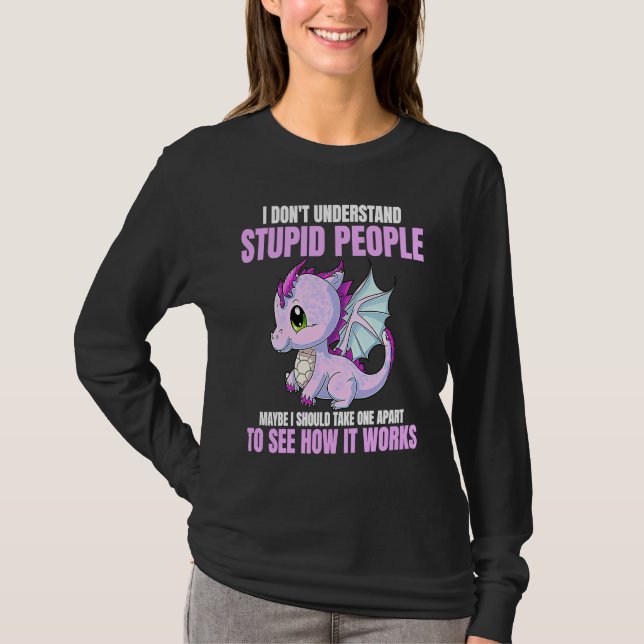 Camiseta I Don't Understand Stupid People Funny Dragons Lov (Anverso)