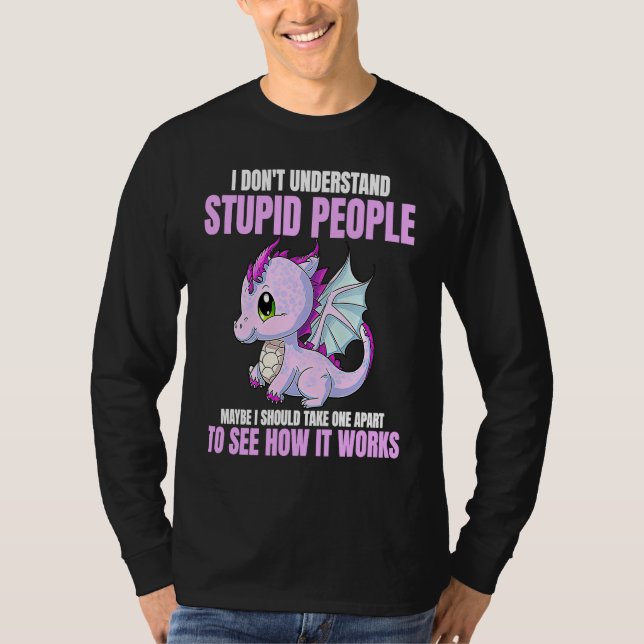 Camiseta I Don't Understand Stupid People Funny Dragons Lov (Anverso)