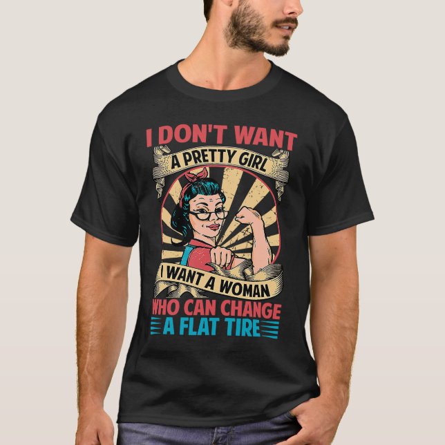 Camiseta I Don't Want A Pretty Girl I Want A Woman Who Can  (Anverso)
