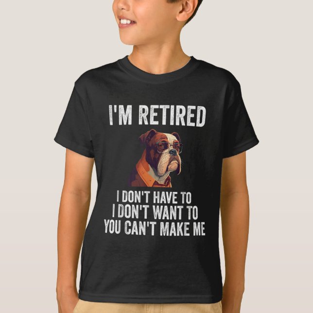 Camiseta I Don't Want Have To You Can't Make Me I'm Retired (Anverso)