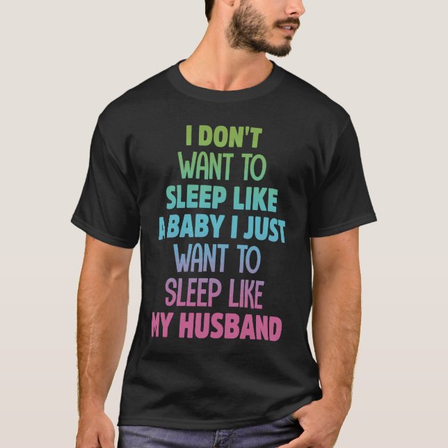 Camiseta I Don't Want To Sleep Like A Baby & My Husband Quo (Anverso)