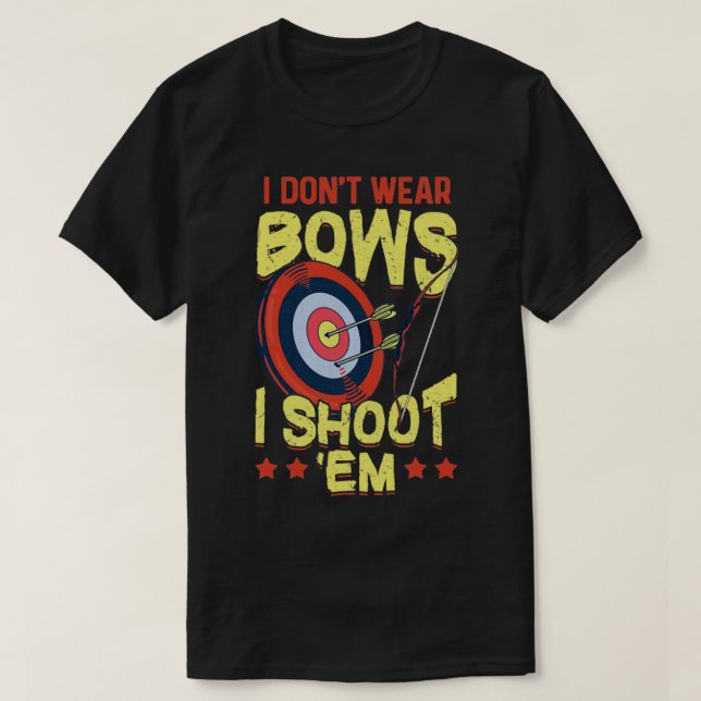 Camiseta I Dont Wear Bows I Shoot Em Archery (Diseño del anverso)