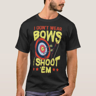 Camiseta I Dont Wear Bows I Shoot Em Archery