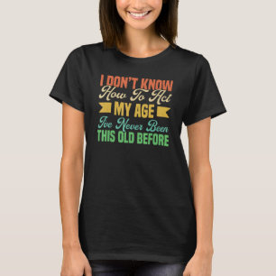 Camiseta I Donu2019t Know How To Act My Age Old People Say