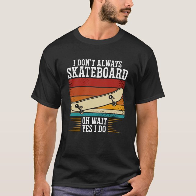 Camiseta I Donu2019t Siempre Skateboard Oh Wait Yes I Do Ba (Anverso)