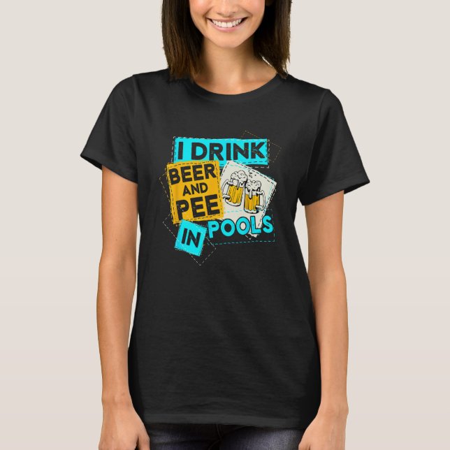 Camiseta I Drink Beer And Pee In Pools Drunk Humorous Misch (Anverso)
