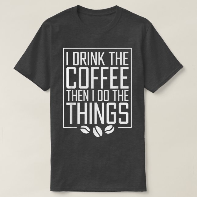Camiseta I Drink The Coffee Then I Do The Things Funny Coff (Diseño del anverso)