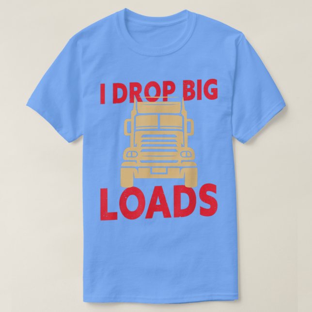 Camiseta I Drop Big Loads - Truck Driver924 (Diseño del anverso)