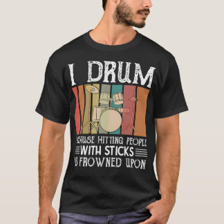 Camiseta I Drum Because Hitting People With Sticks Is Frown