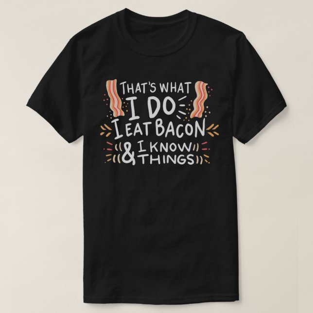 Camiseta I Eat Bacon And I Know Things Pork Bacon grill  (Diseño del anverso)