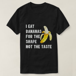 CAMISETA I EAT BANANAS FOR THE SHAPE NOT THE TASTE