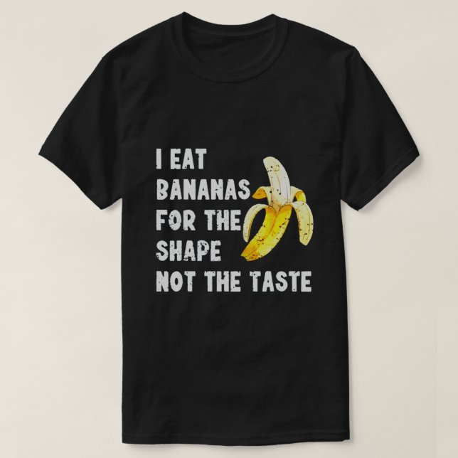CAMISETA I EAT BANANAS FOR THE SHAPE NOT THE TASTE (Diseño del anverso)