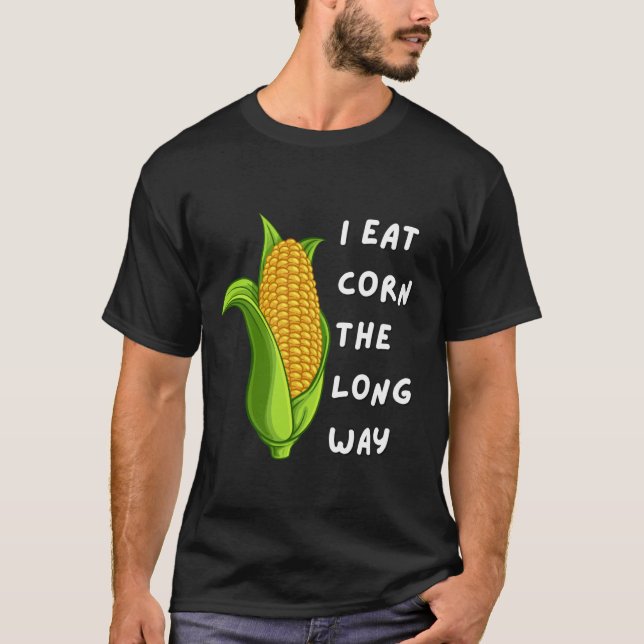 Camiseta I Eat Corn The Long Way Funny Inappropriate Tee (Anverso)