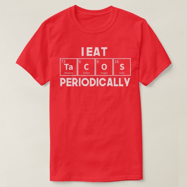Camiseta I Eat Tacos Periodically Chemistry Science Pun (Diseño del anverso)