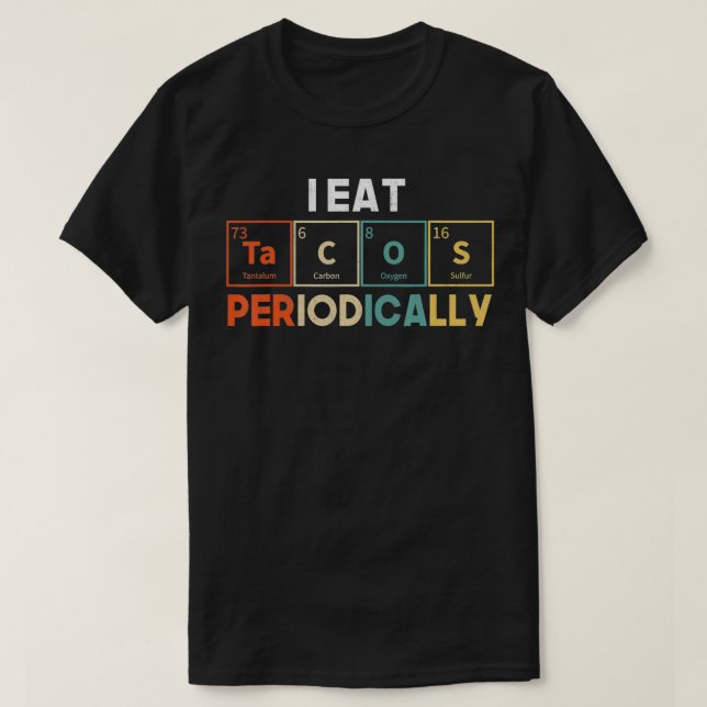 Camiseta I Eat Tacos Periodically Periodic Table Chemistry  (Diseño del anverso)