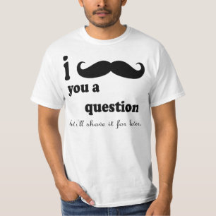 Camiseta I EL BIGOTE USTED UNA PREGUNTA PERO yo LA AFEITAR