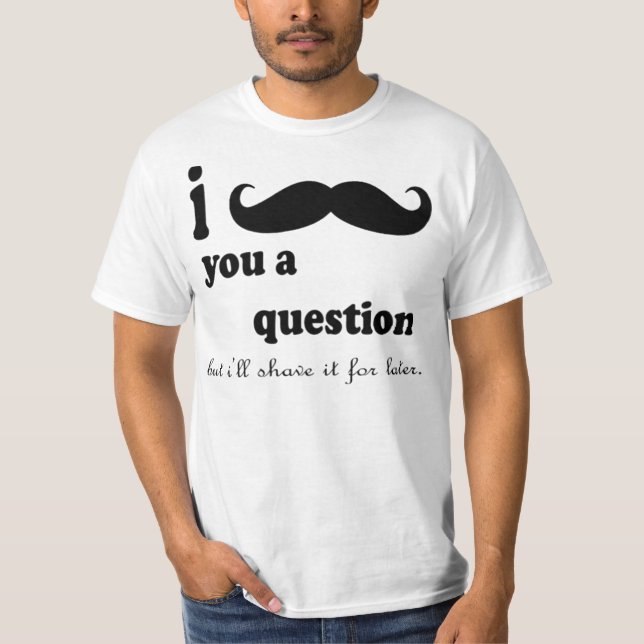 Camiseta I EL BIGOTE USTED UNA PREGUNTA PERO yo LA AFEITARÁ (Anverso)