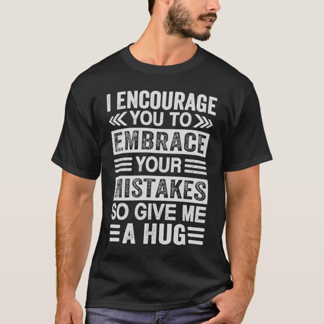 Camiseta I Encourage You To Embrace Your Mistakes  So Give  (Anverso)