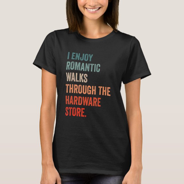 Camiseta I enjoy long romantic walks through the hardware s (Anverso)