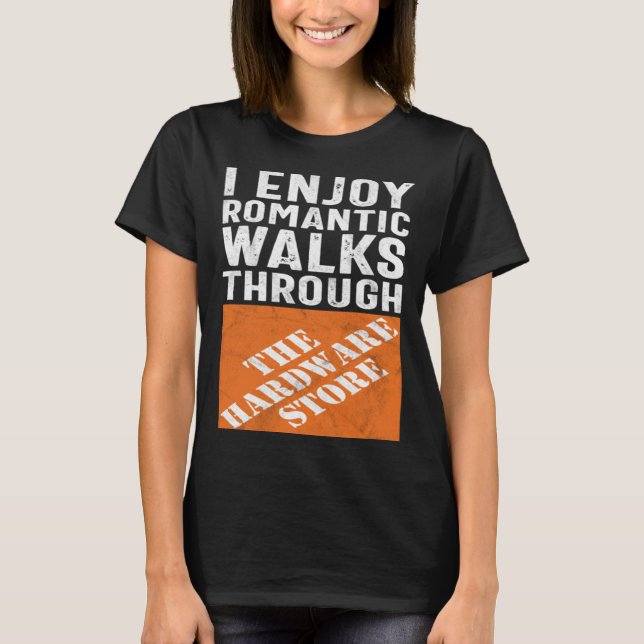 Camiseta I Enjoy Romantic Walks Through the Hardware Store (Anverso)