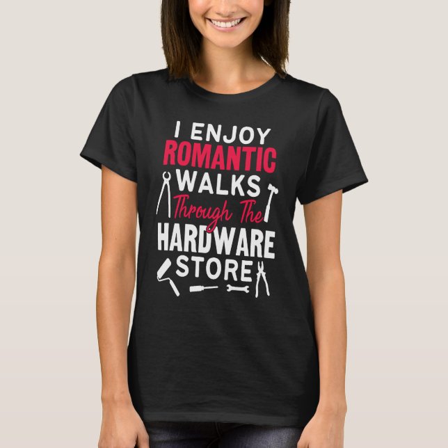 Camiseta I Enjoy Romantic Walks Through The Hardware Store  (Anverso)