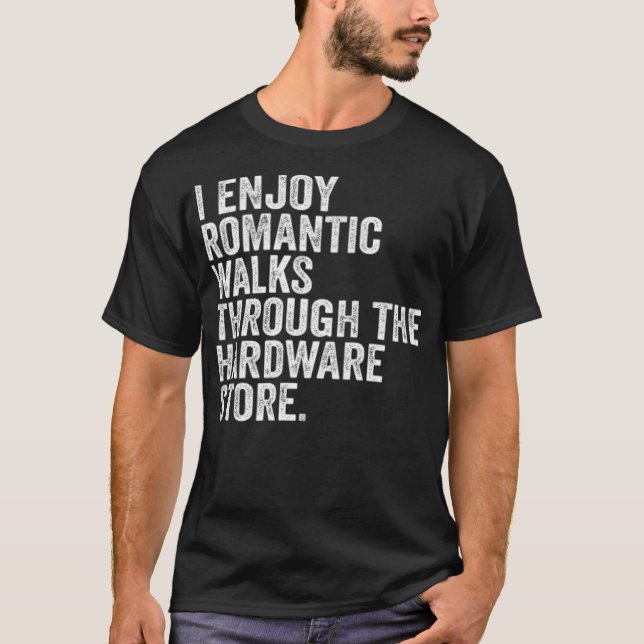 Camiseta I Enjoy Romantic Walks Through The Hardware Store  (Anverso)
