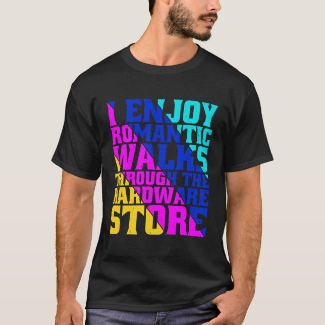 Camiseta I Enjoy Romantic Walks Through The Hardware Store (Anverso)
