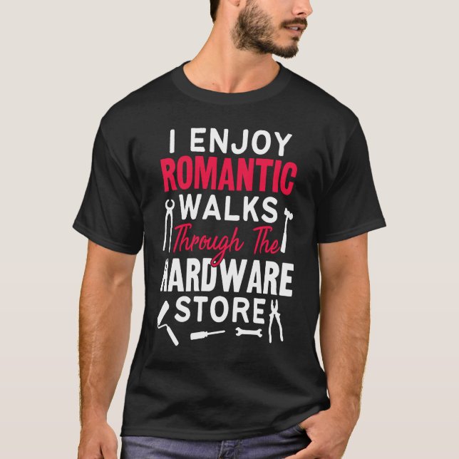 Camiseta I Enjoy Romantic Walks Through The Hardware Store  (Anverso)