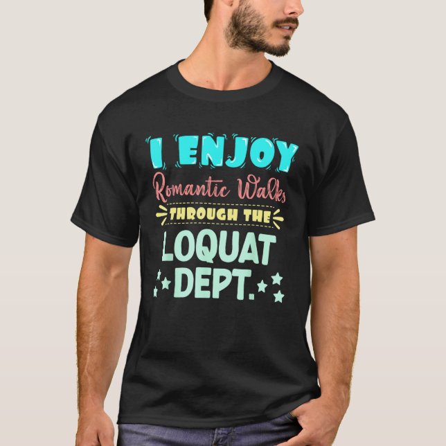 Camiseta I Enjoy Romantic Walks Through The Loquat Dept. Se (Anverso)