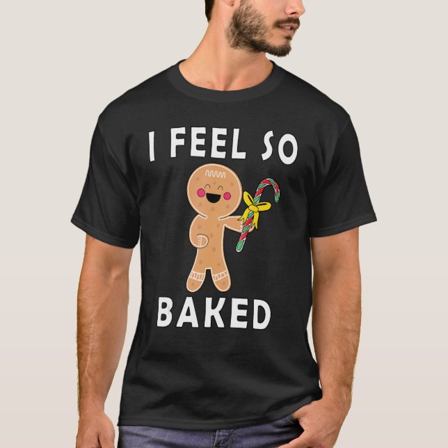 Camiseta I Feel So Baked Gingerbread baking Christmas (Anverso)