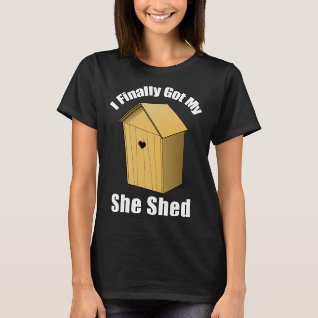 Camiseta I Finally Got My She Shed (Anverso)