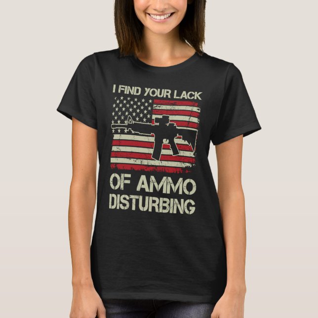 Camiseta I Find Your Lack Of Ammo Disturbing   USA AR15  BA (Anverso)