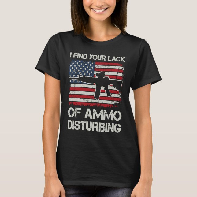 Camiseta I Find Your Lack Of Ammo Disturbing   USA AR15 BAC (Anverso)