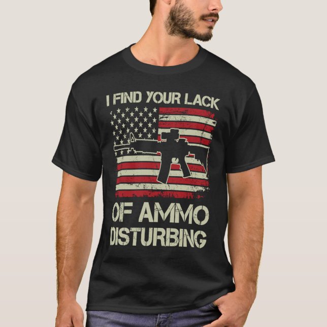 Camiseta I Find Your Lack Of Ammo Disturbing  USA Flag  AR1 (Anverso)