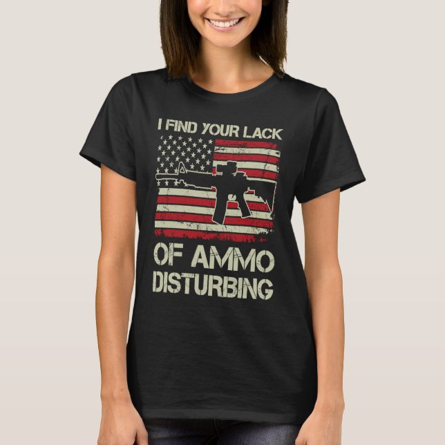Camiseta I Find Your Lack Of Ammo Disturbing  USA Flag  AR1 (Anverso)