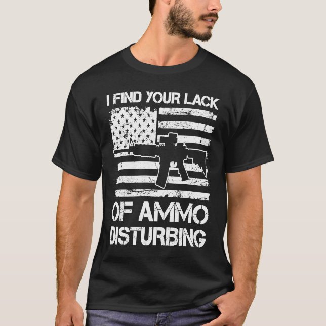 Camiseta I Find Your Lack Of Ammo Disturbing  USA Flag AR15 (Anverso)