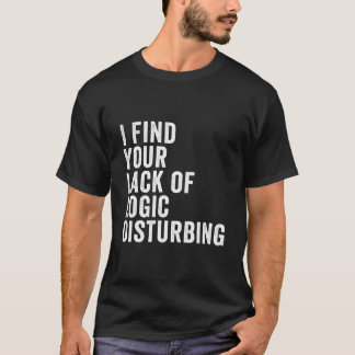 Camiseta I Find Your Lack Of Logic Disturbing
