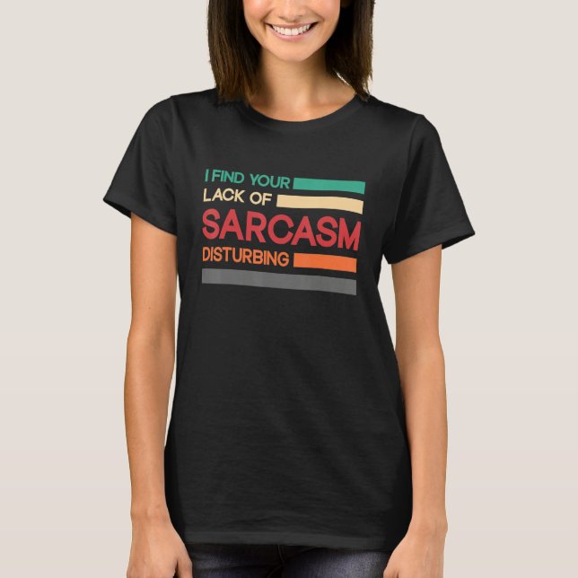 Camiseta I find your lack of sarcasm disturbing (Anverso)