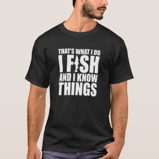 Camiseta I Fish and I Know Things Fishing Fisherman Fatheru