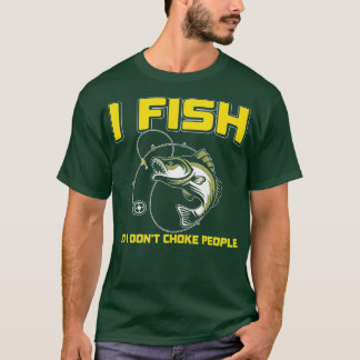 Camiseta I fish So I DON'T CHOKE PEOPLE