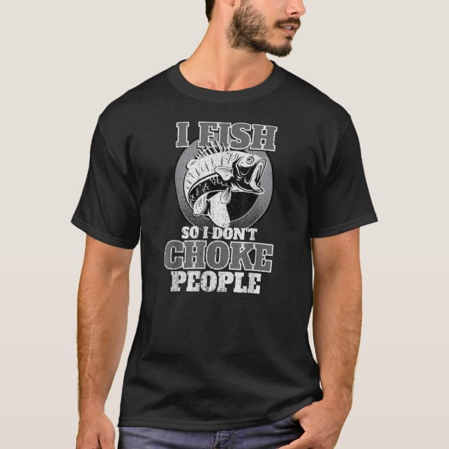 Camiseta I Fish So I Don't Choke People Fishermen Fishing (Anverso)