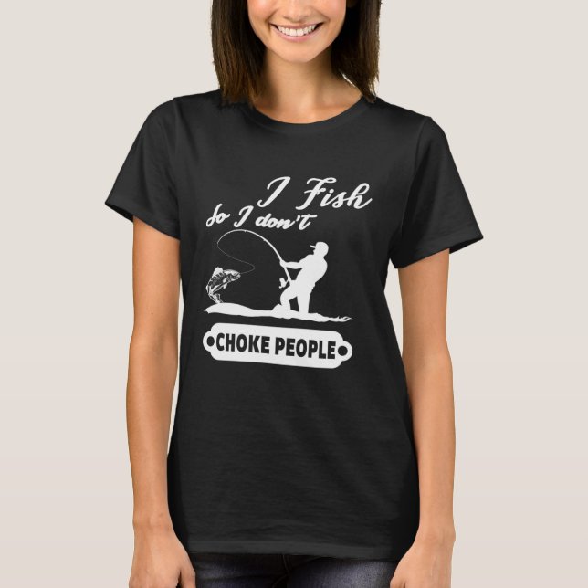 Camiseta I Fish So I Don't Choke People Fishing Funny Sayin (Anverso)
