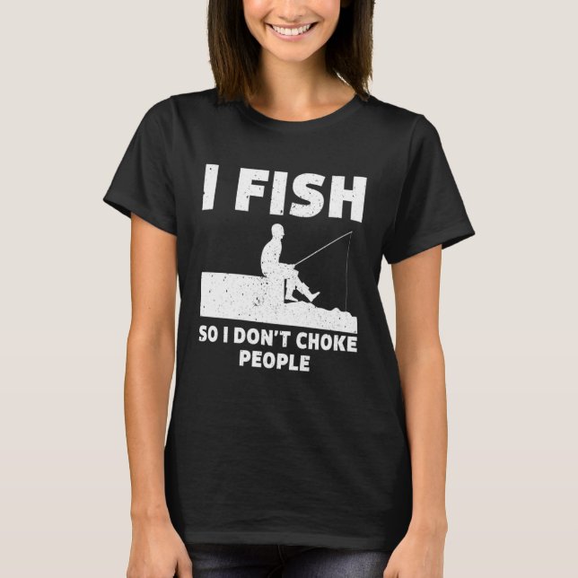 Camiseta I Fish So I Don't Choke People Fishing Funny Sayin (Anverso)