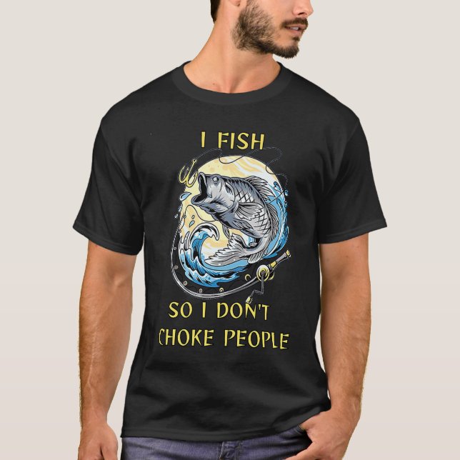 Camiseta I Fish So I Don't Choke People  Saying For Fishing (Anverso)