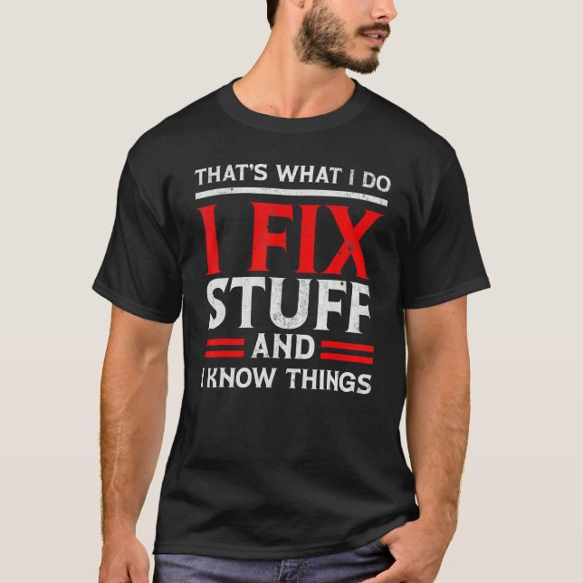 Camiseta I Fix Stuff and I Know Things That's What I Do  Sa (Anverso)