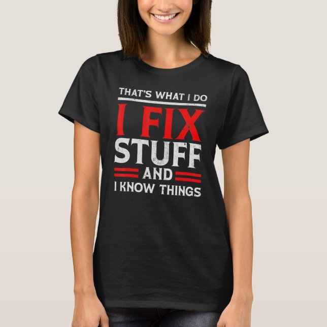 Camiseta I Fix Stuff and I Know Things That's What I Do  Sa (Anverso)